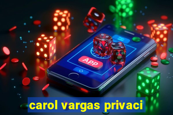 carol vargas privaci