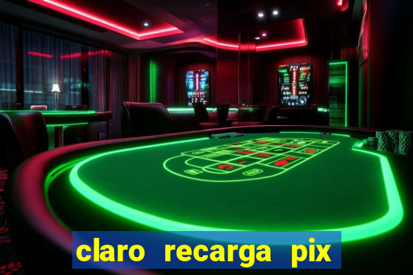 claro recarga pix $10 reais