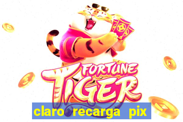 claro recarga pix $10 reais