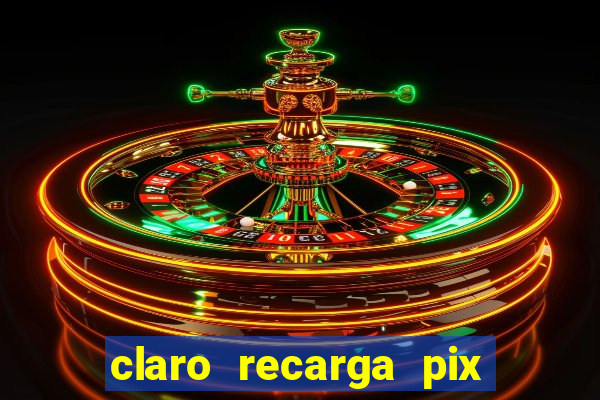 claro recarga pix $10 reais