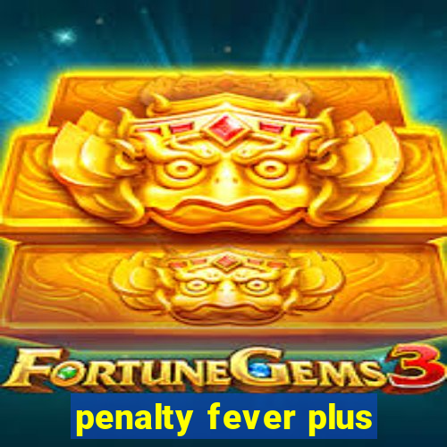 penalty fever plus