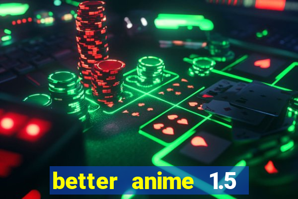 better anime 1.5 apk download