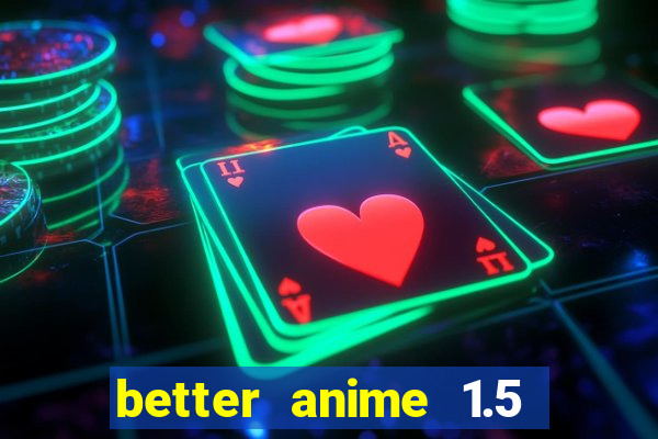 better anime 1.5 apk download