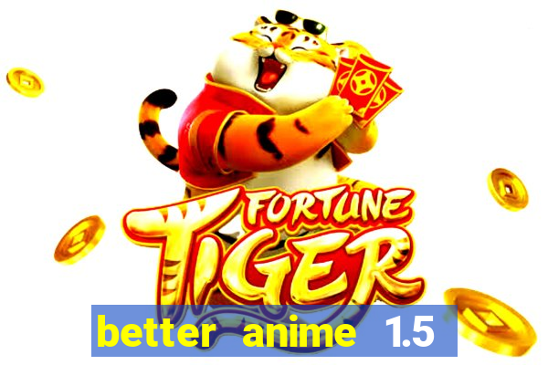 better anime 1.5 apk download