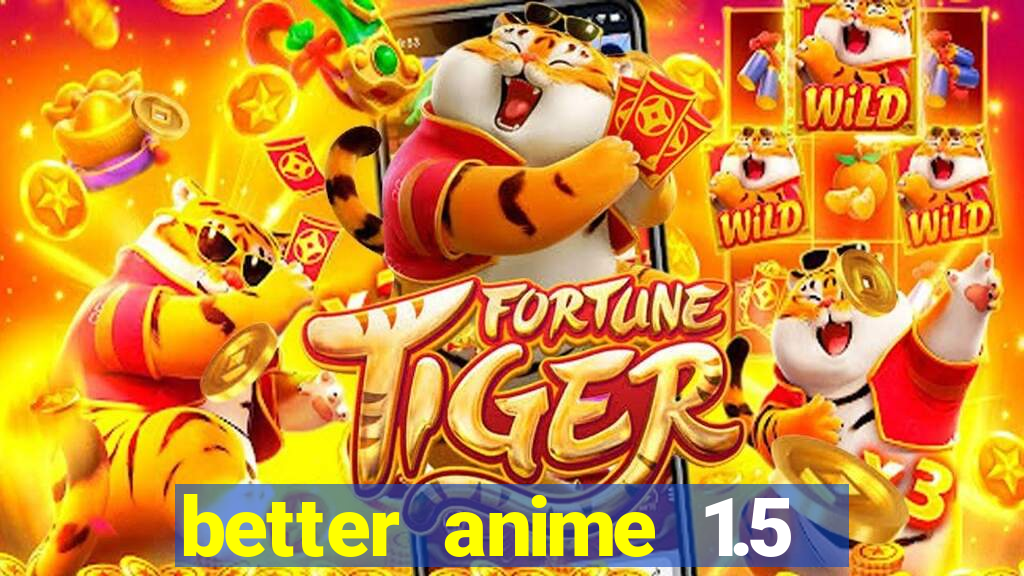 better anime 1.5 apk download