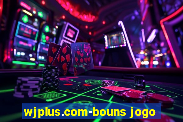 wjplus.com-bouns jogo