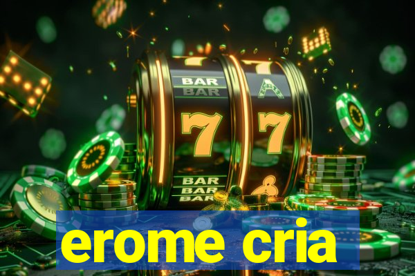 erome cria