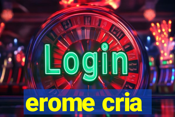 erome cria