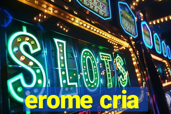 erome cria