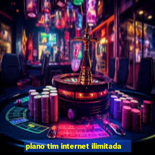 plano tim internet ilimitada