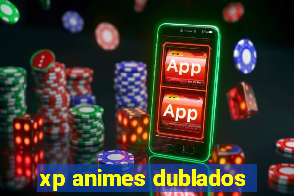 xp animes dublados