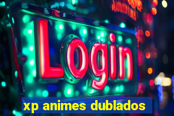 xp animes dublados