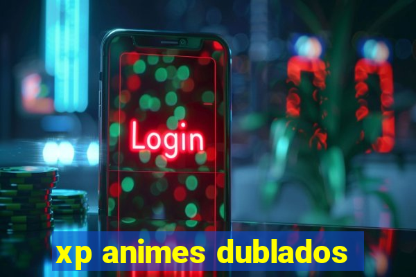 xp animes dublados