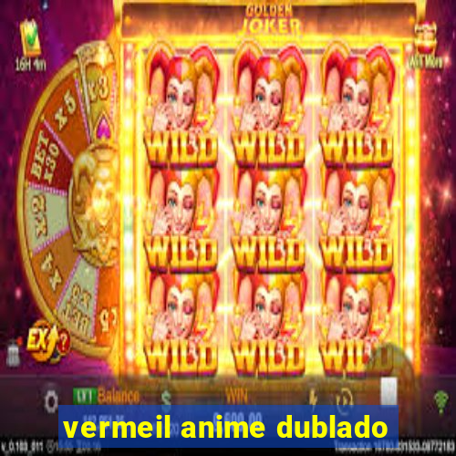 vermeil anime dublado