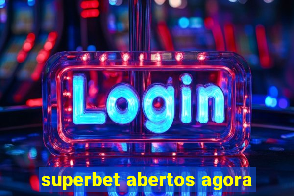 superbet abertos agora