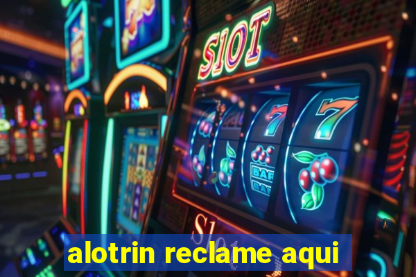 alotrin reclame aqui