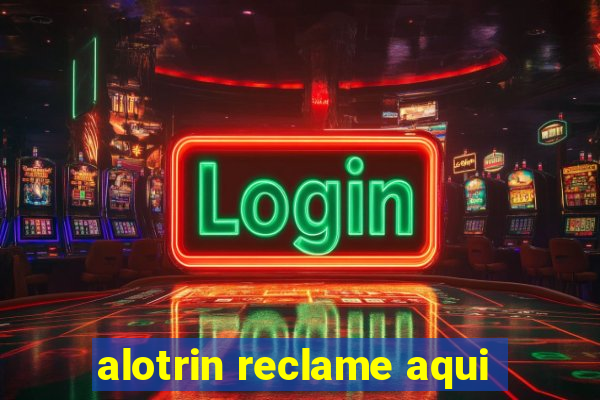 alotrin reclame aqui