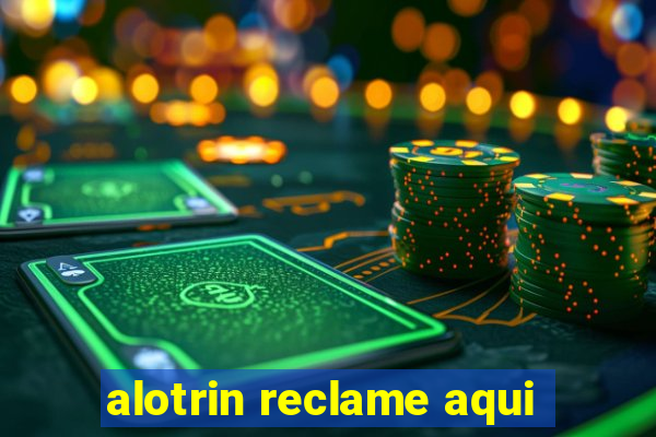 alotrin reclame aqui