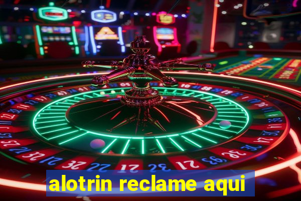 alotrin reclame aqui