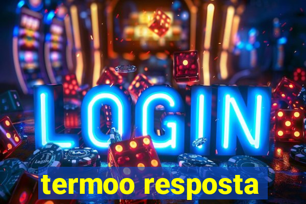 termoo resposta