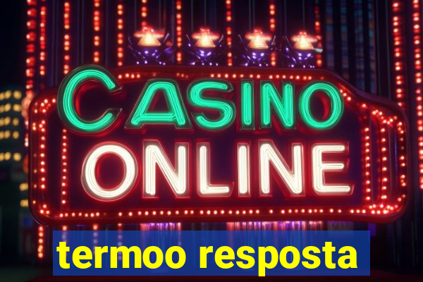 termoo resposta