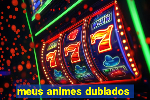 meus animes dublados