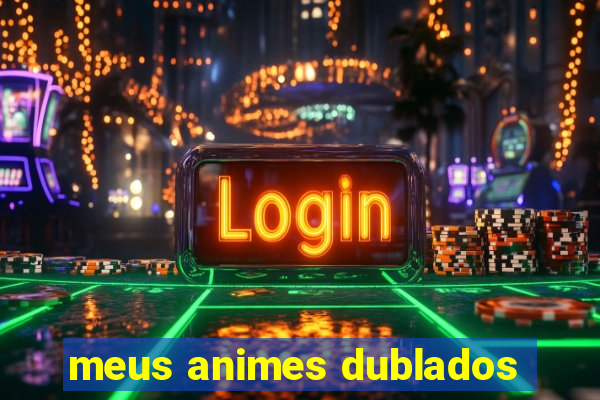 meus animes dublados