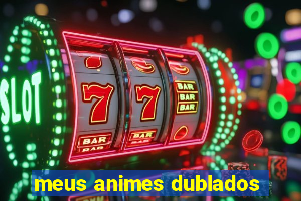 meus animes dublados