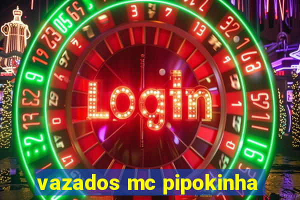 vazados mc pipokinha