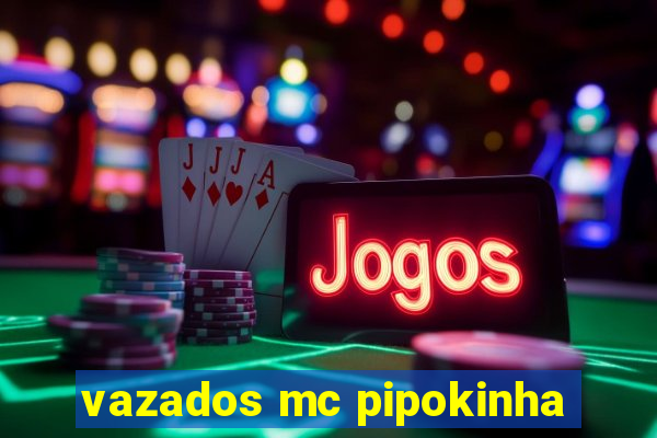 vazados mc pipokinha