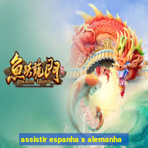 assistir espanha x alemanha