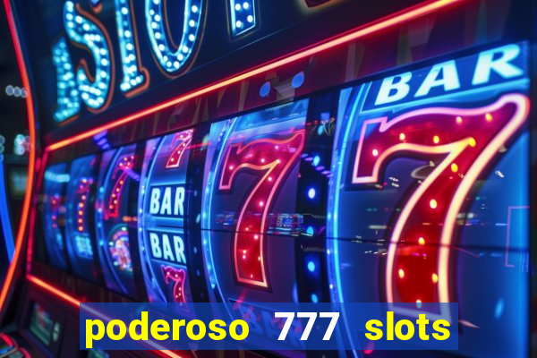 poderoso 777 slots paga mesmo