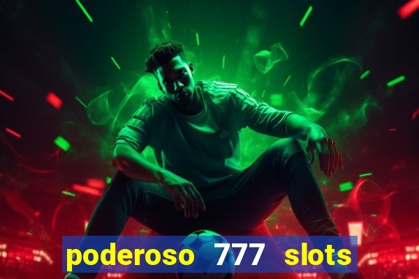 poderoso 777 slots paga mesmo