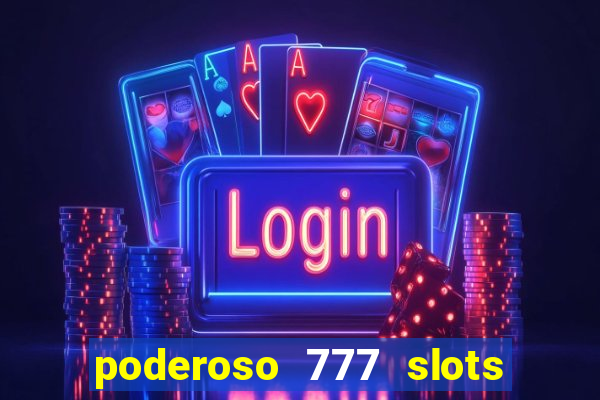 poderoso 777 slots paga mesmo