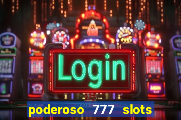 poderoso 777 slots paga mesmo