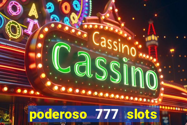 poderoso 777 slots paga mesmo