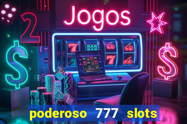 poderoso 777 slots paga mesmo