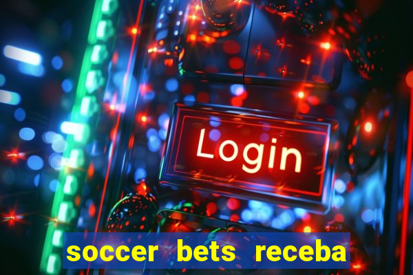 soccer bets receba seu dinheiro