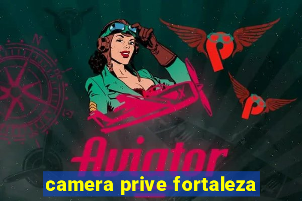 camera prive fortaleza