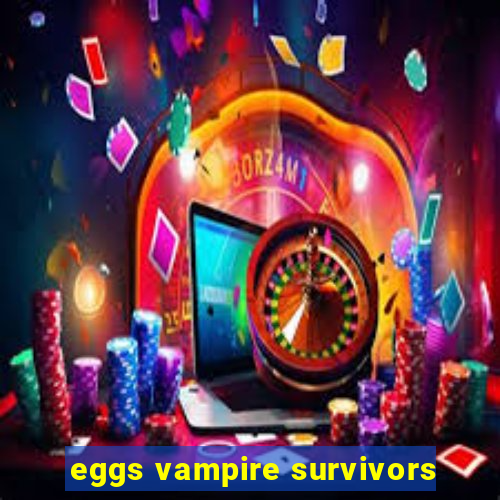 eggs vampire survivors