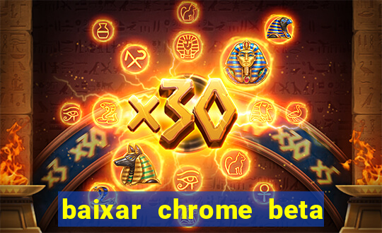 baixar chrome beta para pc