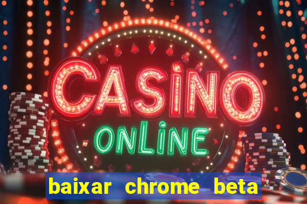 baixar chrome beta para pc