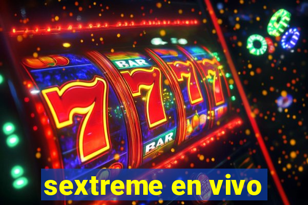 sextreme en vivo