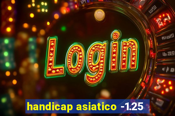 handicap asiatico -1.25