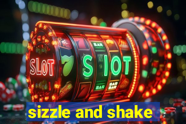 sizzle and shake