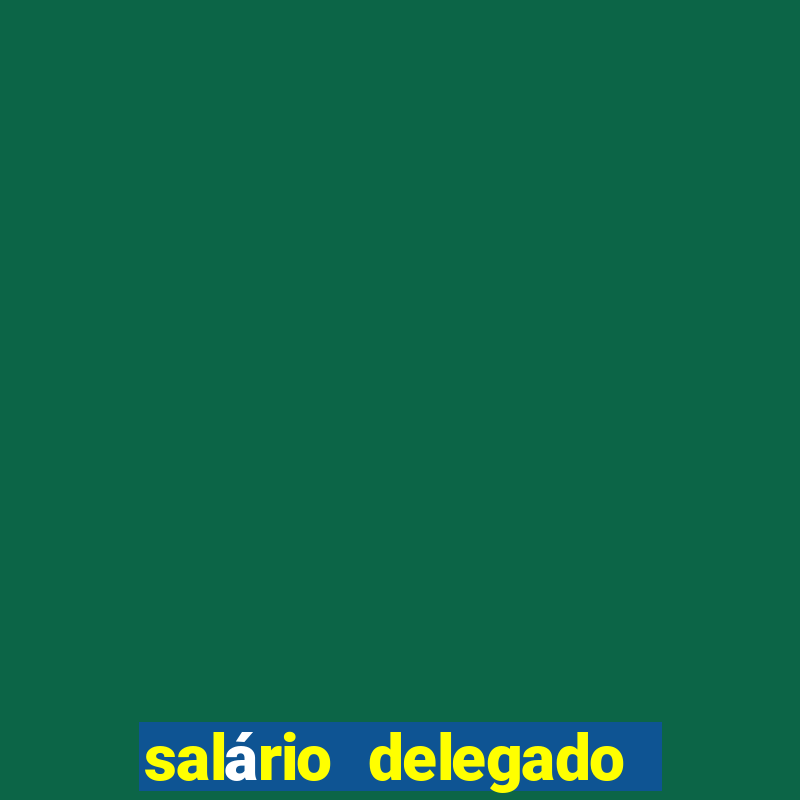 salário delegado bahia transparência