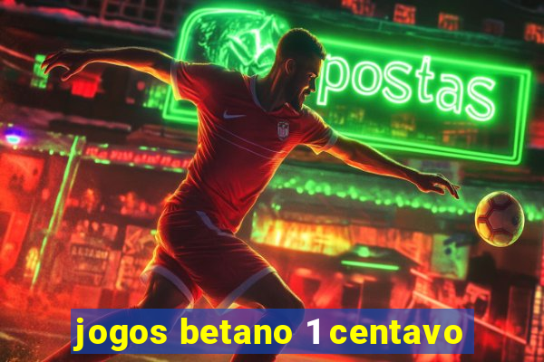 jogos betano 1 centavo