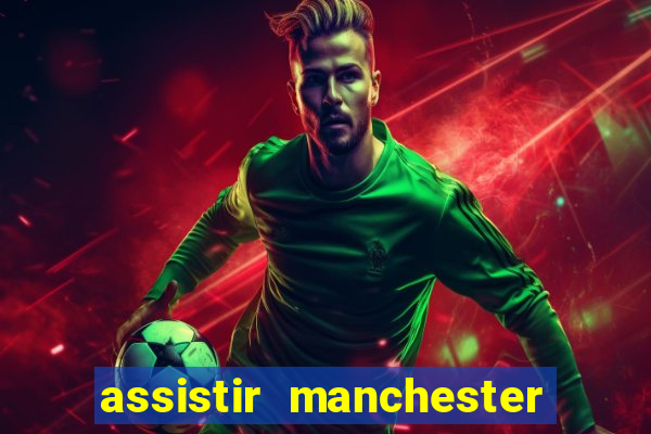 assistir manchester united ao vivo multicanais