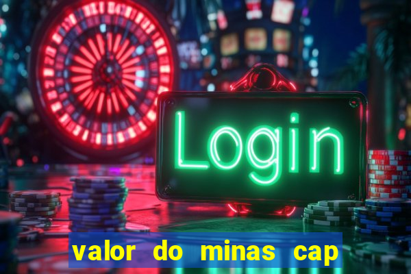 valor do minas cap dessa semana