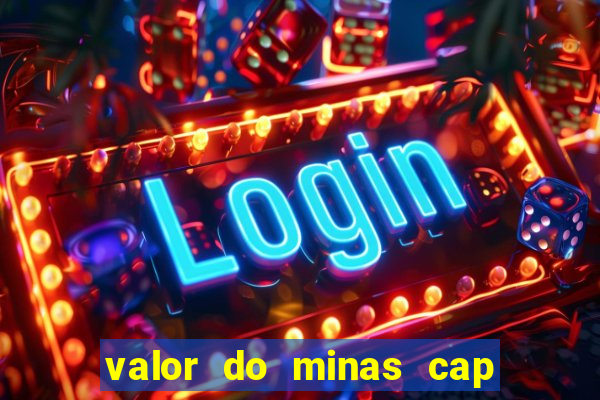 valor do minas cap dessa semana